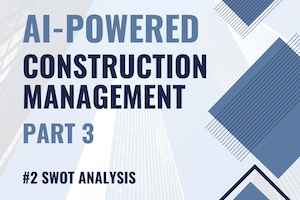 AI-Powered Construction Management Part 3 #2: SWOT